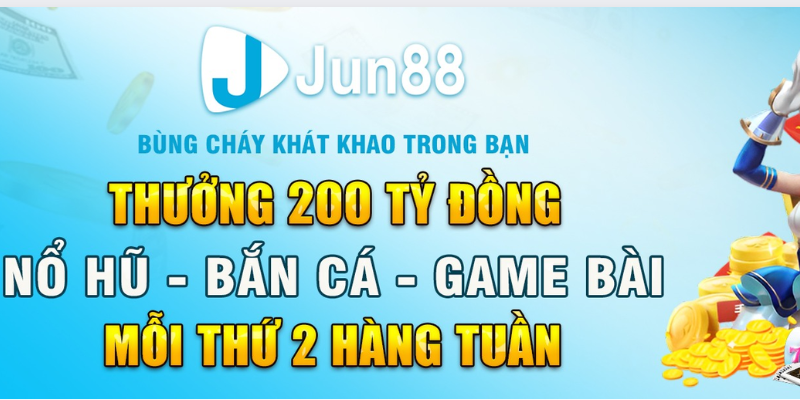 Jun88 chơi lớn khuyến mãi tặng 200 tỷ vào thứ 2 hàng tuần