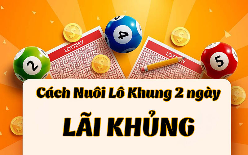 Chia sẻ cách nuôi lô khung 2 ngày chuẩn từ các lão làng Jun88